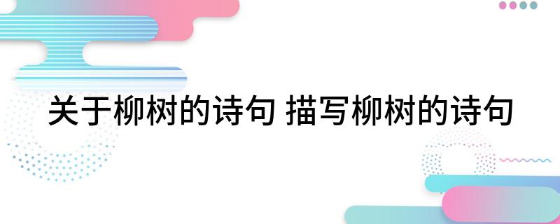 歌颂柳树的古诗_歌颂柳树的古诗句_歌颂柳树的诗